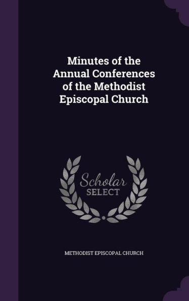 Minutes Of The Annual Conferences Of The Methodist Episcopal Church Fall Conferences Of 1897
