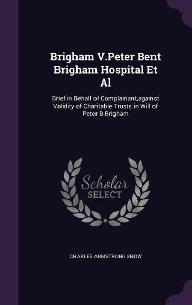 Brigham V.Peter Bent Brigham Hospital Et Al: Brief In Behalf Of Complainant, Against Validity Of Charitable Trusts In Will Of Peter B.Brigham