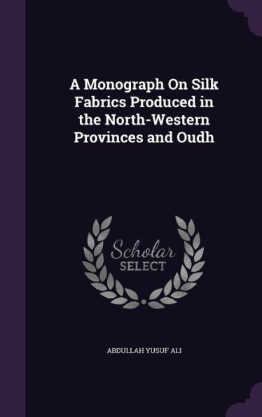 A Monograph On Silk Fabrics Produced In The North-Western Provinces And Oudh