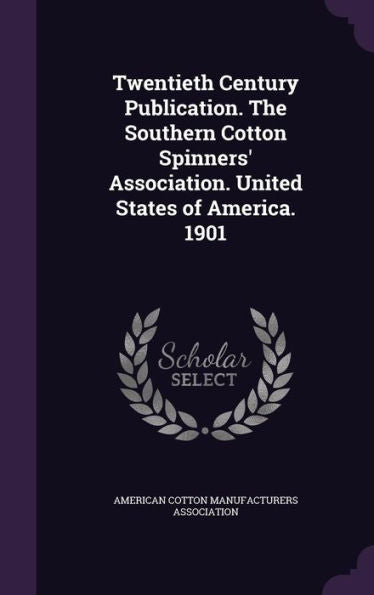Twentieth Century Publication. The Southern Cotton Spinners' Association. United States Of America. 1901