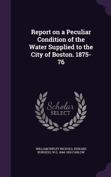 Report On A Peculiar Condition Of The Water Supplied To The City Of Boston. 1875-76