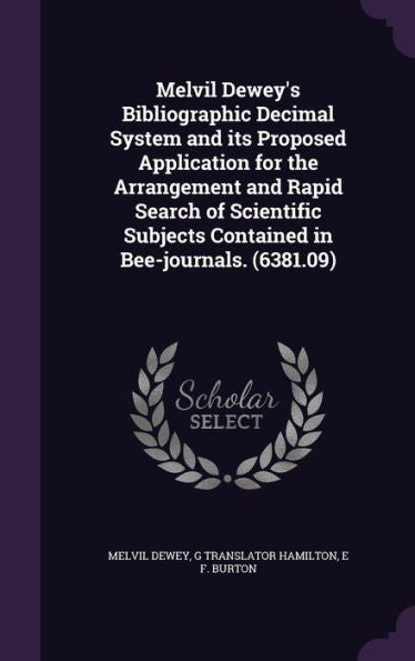 Melvil Dewey's Bibliographic Decimal System And Its Proposed Application For The Arrangement And Rapid Search Of Scientific Subjects Contained In Bee-Journals. (6381.09)