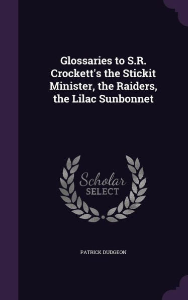 Glossaries To S.R. Crockett's The Stickit Minister, The Raiders, The Lilac Sunbonnet