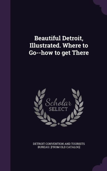 Beautiful Detroit, Illustrated. Where To Go--How To Get There