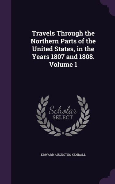 Travels Through The Northern Parts Of The United States, In The Years 1807 And 1808. Volume 1