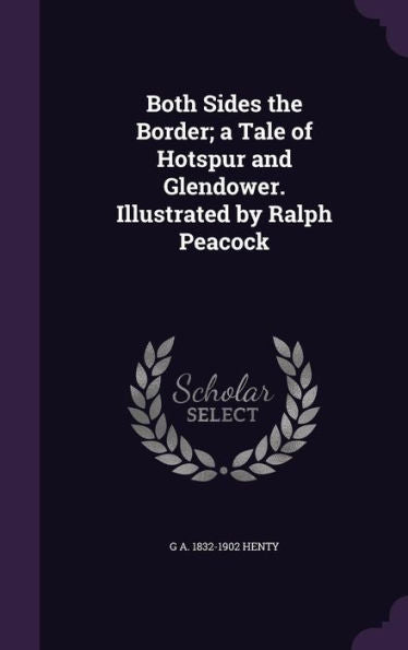 Both Sides The Border; A Tale Of Hotspur And Glendower. Illustrated By Ralph Peacock