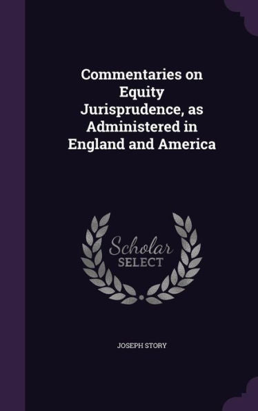 Commentaries On Equity Jurisprudence, As Administered In England And America