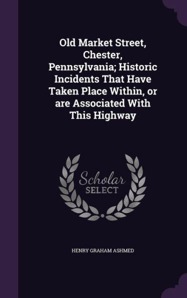 Old Market Street, Chester, Pennsylvania; Historic Incidents That Have Taken Place Within, Or Are Associated With This Highway