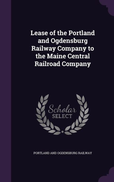 Lease Of The Portland And Ogdensburg Railway Company To The Maine Central Railroad Company