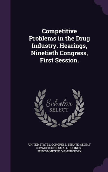 Competitive Problems In The Drug Industry. Hearings, Ninetieth Congress, First Session.