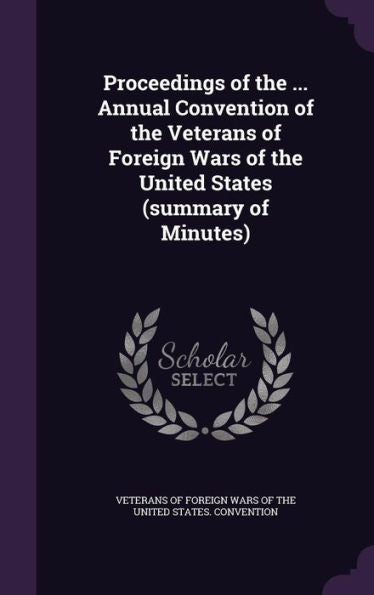 Proceedings Of The ... Annual Convention Of The Veterans Of Foreign Wars Of The United States (Summary Of Minutes)
