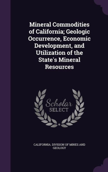 Mineral Commodities Of California; Geologic Occurrence, Economic Development, And Utilization Of The State's Mineral Resources