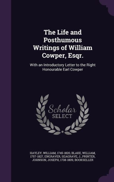 The Life And Posthumous Writings Of William Cowper, Esqr.: With An Introductory Letter To The Right Honourable Earl Cowper