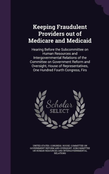 Keeping Fraudulent Providers Out Of Medicare And Medicaid: Hearing Before The Subcommittee On Human Resources And Intergovernmental Relations Of The ... One Hundred Fourth Congress, Firs