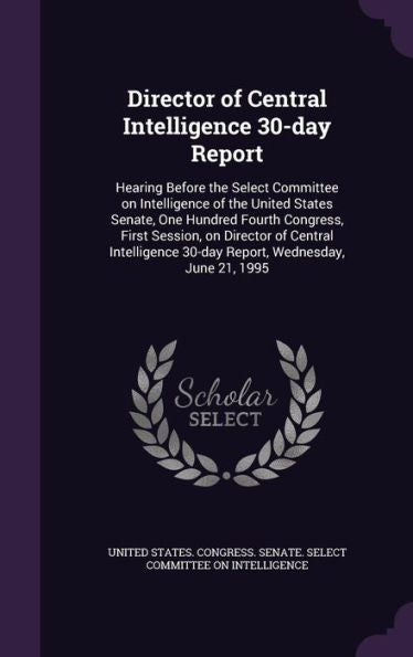 Director Of Central Intelligence 30-Day Report: Hearing Before The Select Committee On Intelligence Of The United States Senate, One Hundred Fourth ... 30-Day Report, Wednesday, June 21, 1995