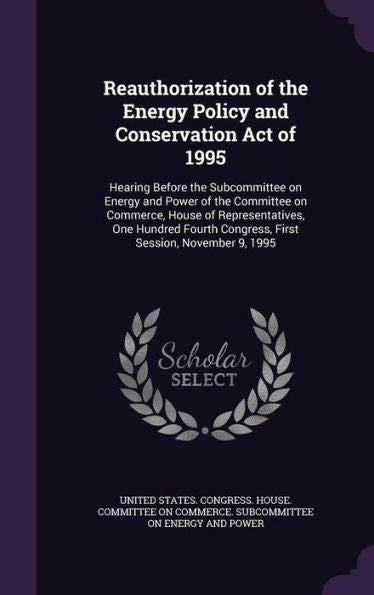 Reauthorization Of The Energy Policy And Conservation Act Of 1995: Hearing Before The Subcommittee On Energy And Power Of The Committee On Commerce, ... Congress, First Session, November 9, 1995