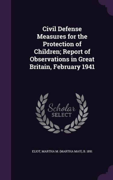 Civil Defense Measures For The Protection Of Children; Report Of Observations In Great Britain, February 1941