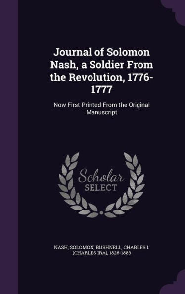 Journal Of Solomon Nash, A Soldier From The Revolution, 1776-1777: Now First Printed From The Original Manuscript