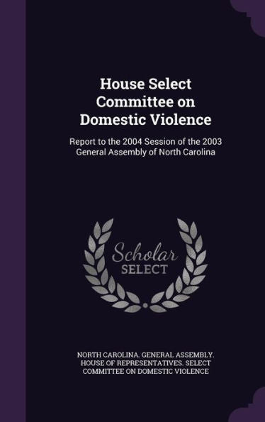 House Select Committee On Domestic Violence: Report To The 2004 Session Of The 2003 General Assembly Of North Carolina