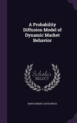 A Probability Diffusion Model Of Dynamic Market Behavior