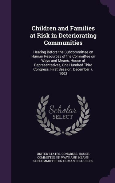 Children And Families At Risk In Deteriorating Communities: Hearing Before The Subcommittee On Human Resources Of The Committee On Ways And Means, ... Congress, First Session, December 7, 1993