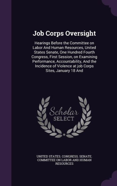 Job Corps Oversight: Hearings Before The Committee On Labor And Human Resources, United States Senate, One Hundred Fourth Congress, First Session, On ... Violence At Job Corps Sites, January 18 And