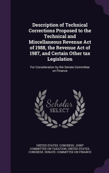 Description Of Technical Corrections Proposed To The Technical And Miscellaneous Revenue Act Of 1988, The Revenue Act Of 1987, And Certain Other Tax ... By The Senate Committee On Finance