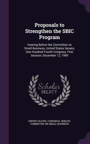 Proposals To Strengthen The Sbic Program: Hearing Before The Committee On Small Business, United States Senate, One Hundred Fourth Congress, First Session, December 12, 1995