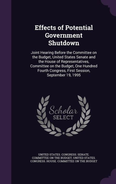Effects Of Potential Government Shutdown: Joint Hearing Before The Committee On The Budget, United States Senate And The House Of Representatives, ... Congress, First Session, September 19, 1995