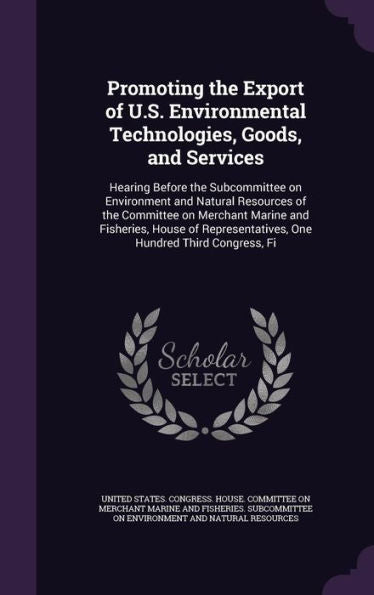 Promoting The Export Of U.S. Environmental Technologies, Goods, And Services: Hearing Before The Subcommittee On Environment And Natural Resources Of ... One Hundred Third Congress, Fi