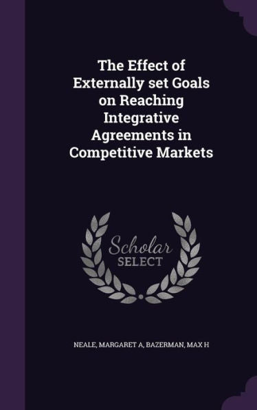 The Effect Of Externally Set Goals On Reaching Integrative Agreements In Competitive Markets