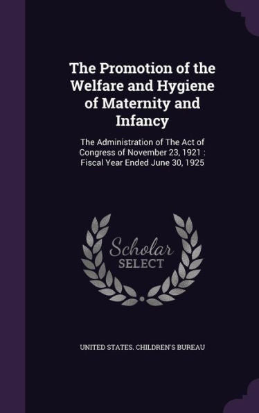 The Promotion Of The Welfare And Hygiene Of Maternity And Infancy: The Administration Of The Act Of Congress Of November 23, 1921: Fiscal Year Ended June 30, 1925