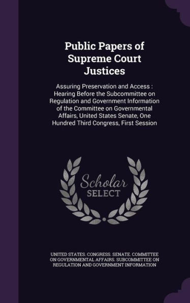 Public Papers Of Supreme Court Justices: Assuring Preservation And Access: Hearing Before The Subcommittee On Regulation And Government Information Of ... One Hundred Third Congress, First Session