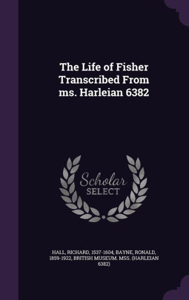 The Life Of Fisher Transcribed From Ms. Harleian 6382