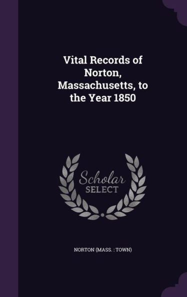 Vital Records Of Norton, Massachusetts, To The Year 1850