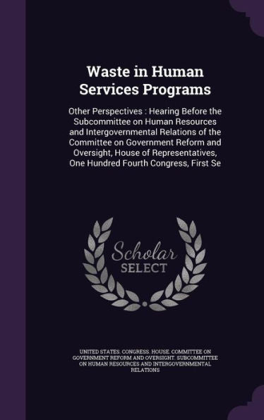 Waste In Human Services Programs: Other Perspectives: Hearing Before The Subcommittee On Human Resources And Intergovernmental Relations Of The ... One Hundred Fourth Congress, First Se