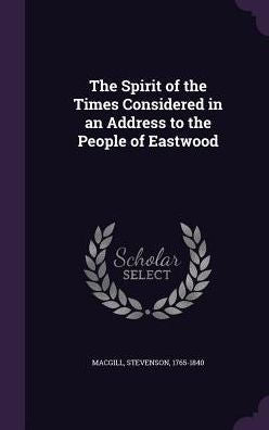 The Spirit Of The Times Considered In An Address To The People Of Eastwood