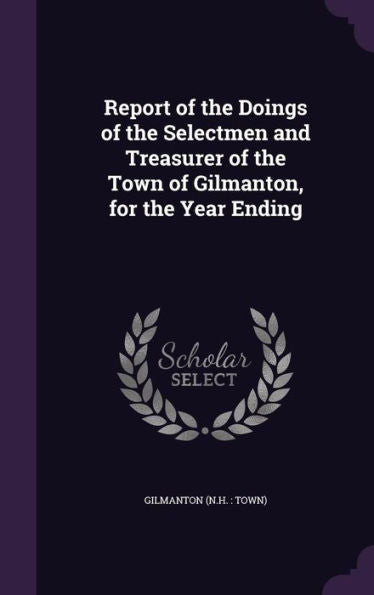 Report Of The Doings Of The Selectmen And Treasurer Of The Town Of Gilmanton, For The Year Ending
