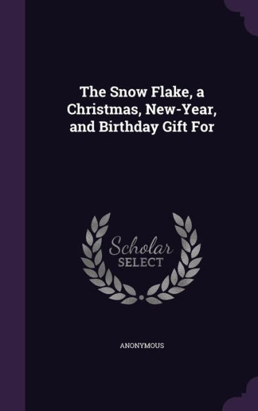 The Snow Flake, A Christmas, New-Year, And Birthday Gift For
