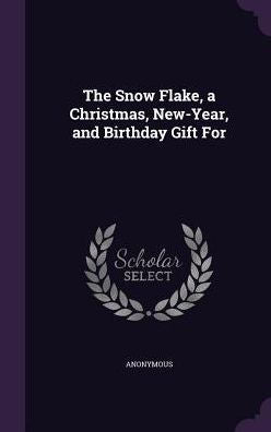 The Snow Flake, A Christmas, New-Year, And Birthday Gift For