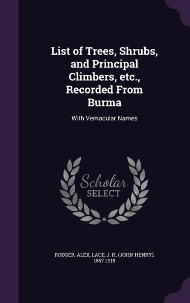 List Of Trees, Shrubs, And Principal Climbers, Etc., Recorded From Burma: With Vernacular Names