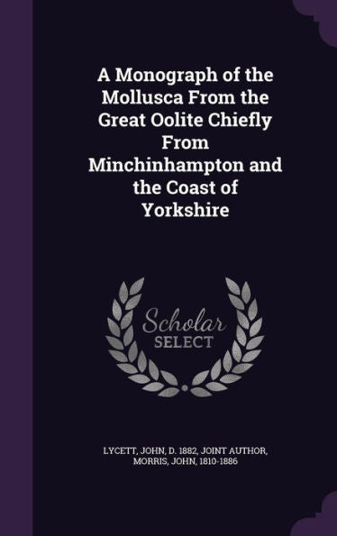 A Monograph Of The Mollusca From The Great Oolite Chiefly From Minchinhampton And The Coast Of Yorkshire