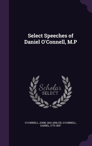 Select Speeches Of Daniel O'Connell, M.P