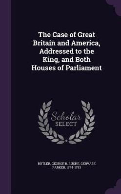 The Case Of Great Britain And America, Addressed To The King, And Both Houses Of Parliament