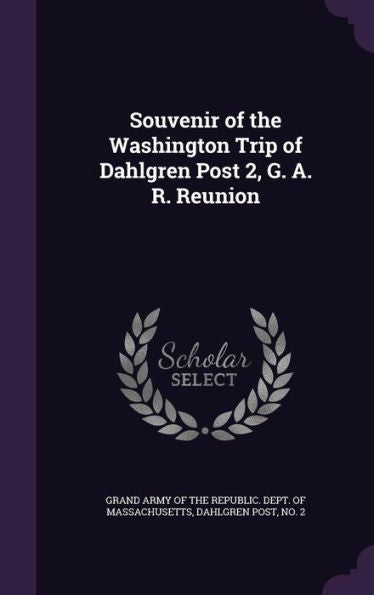 Souvenir Of The Washington Trip Of Dahlgren Post 2, G. A. R. Reunion