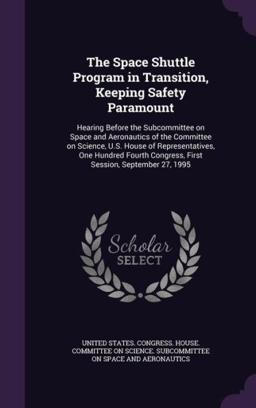 The Space Shuttle Program In Transition, Keeping Safety Paramount: Hearing Before The Subcommittee On Space And Aeronautics Of The Committee On ... Congress, First Session, September 27, 1995