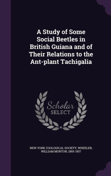 A Study Of Some Social Beetles In British Guiana And Of Their Relations To The Ant-Plant Tachigalia