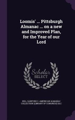 Loomis' ... Pittsburgh Almanac ... On A New And Improved Plan, For The Year Of Our Lord