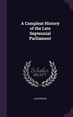 A Compleat History Of The Late Septennial Parliament