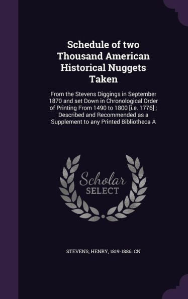 Schedule Of Two Thousand American Historical Nuggets Taken: From The Stevens Diggings In September 1870 And Set Down In Chronological Order Of ... As A Supplement To Any Printed Bibliotheca A